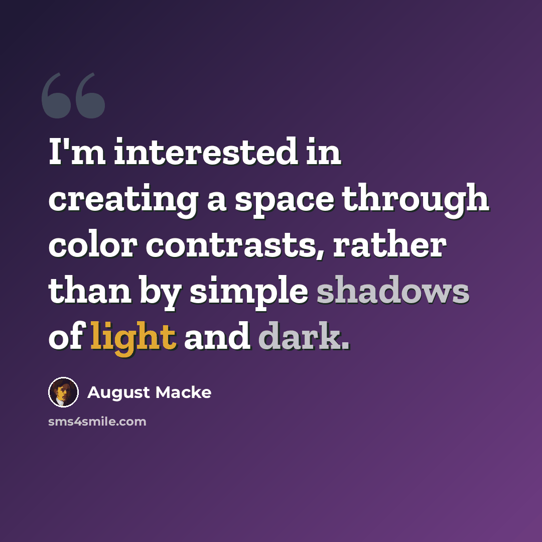 “I'm interested in creating a space through color contrasts, rather than by simple shadows of light and dark.” quote by August Macke
