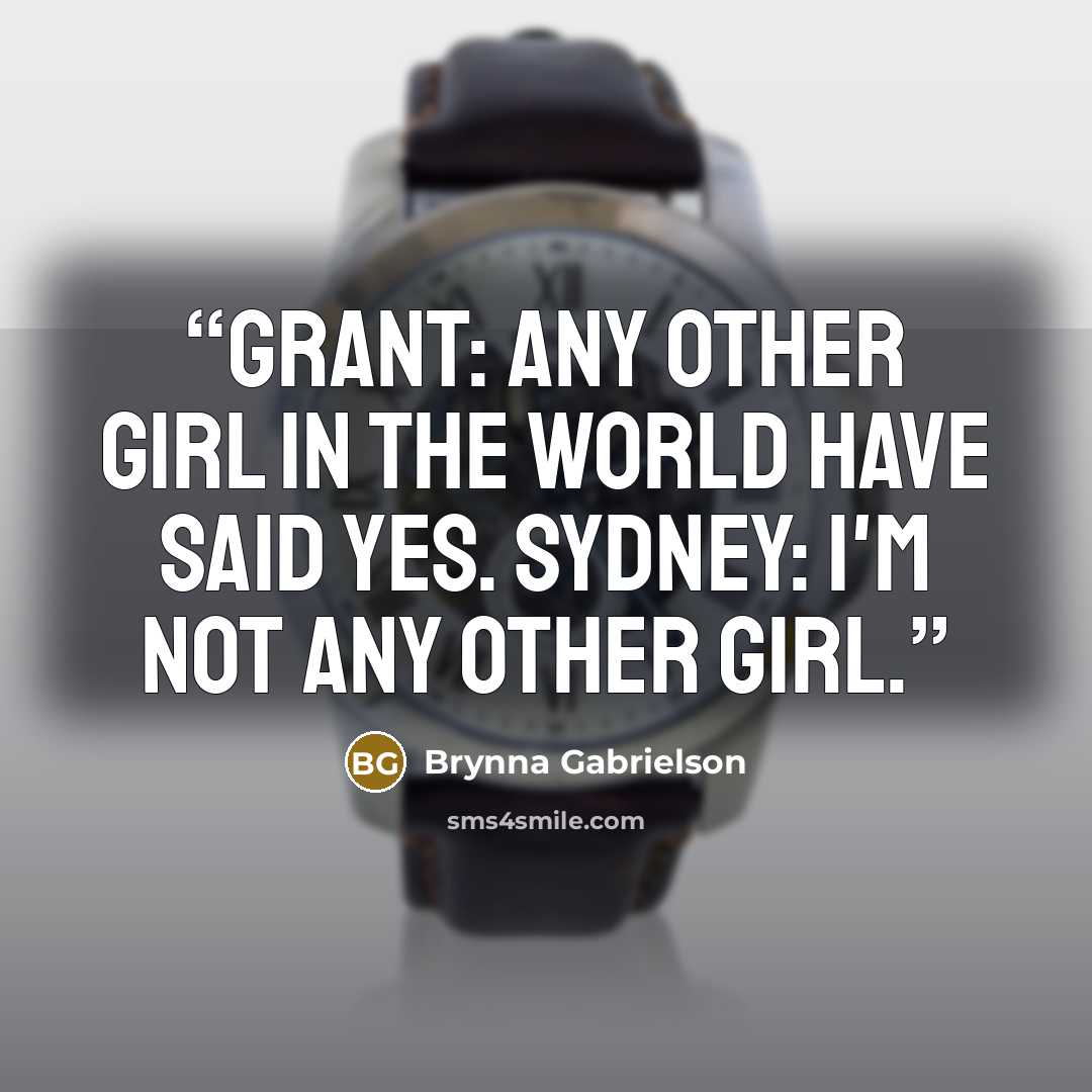 “Grant: Any other girl in the world have said yes. Sydney: I'm not any other girl.” quote by Brynna Gabrielson