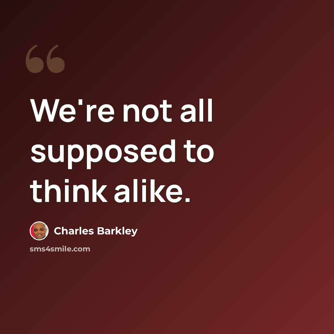 “We're not all supposed to think alike.” quote by Charles Barkley