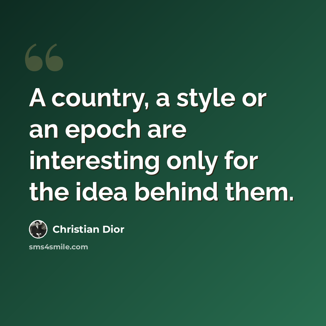 “A country, a style or an epoch are interesting only for the idea behind them.” quote by Christian Dior