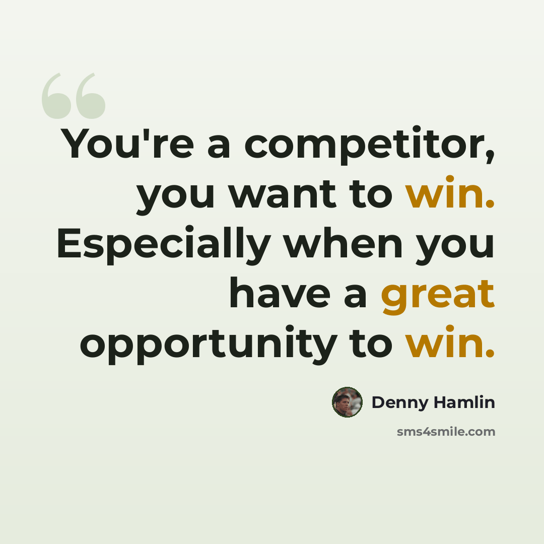 “You're a competitor, you want to win. Especially when you have a great opportunity to win.” quote by Denny Hamlin