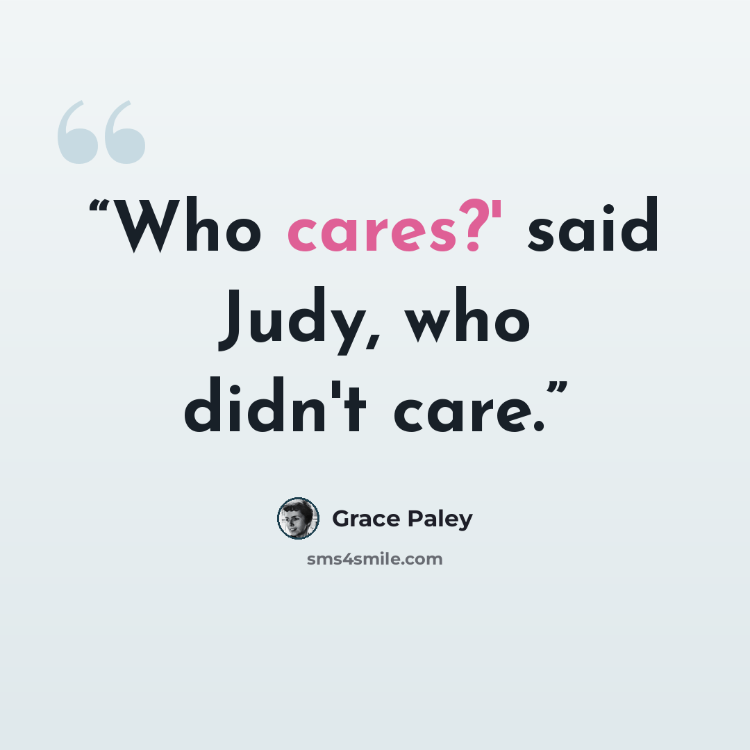 “Who cares?' said Judy, who didn't care.” quote by Grace Paley