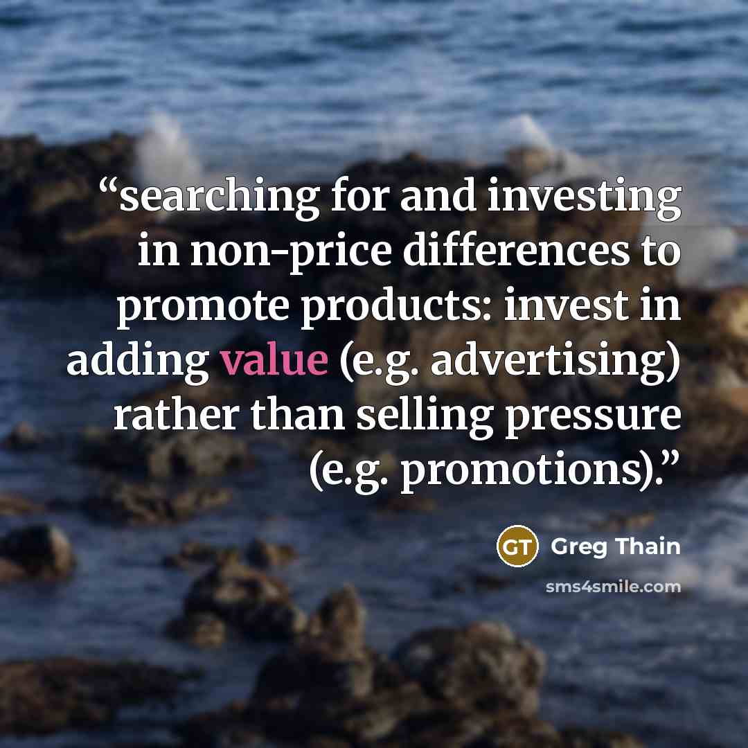 “searching for and investing in non-price differences to promote products: invest in adding value (e.g. advertising) rather than selling pressure (e.g. promotions).” quote by Greg Thain