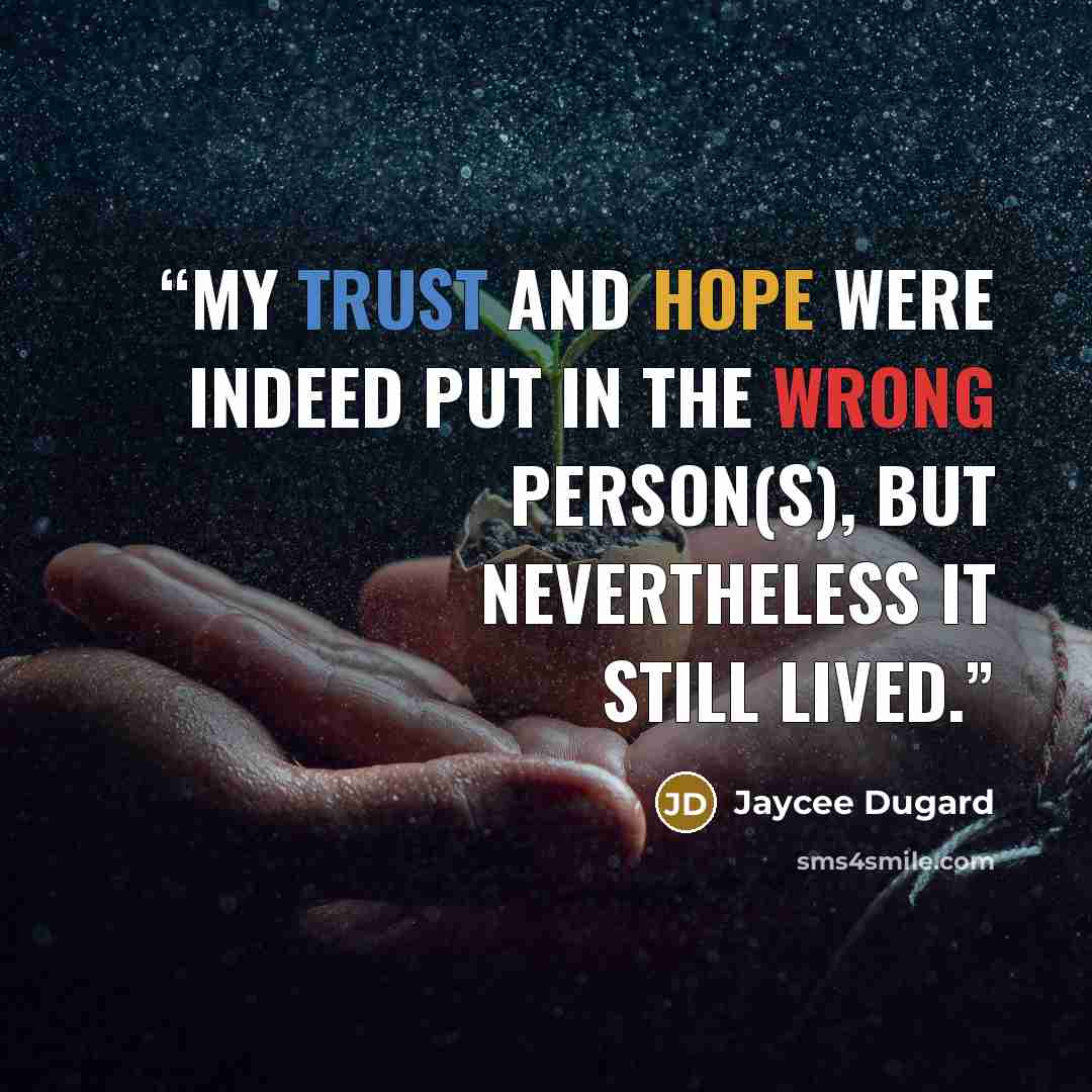 “My trust and hope were indeed put in the wrong person(s), but nevertheless it still lived.” quote by Jaycee Dugard