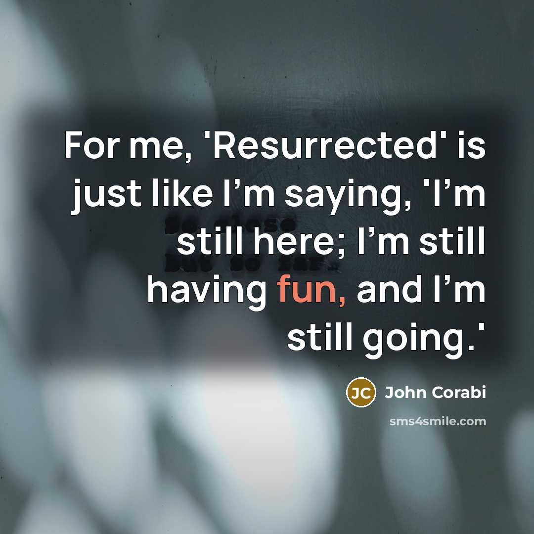 “For me, 'Resurrected' is just like I'm saying, 'I'm still here; I'm still having fun, and I'm still going.'” quote by John Corabi