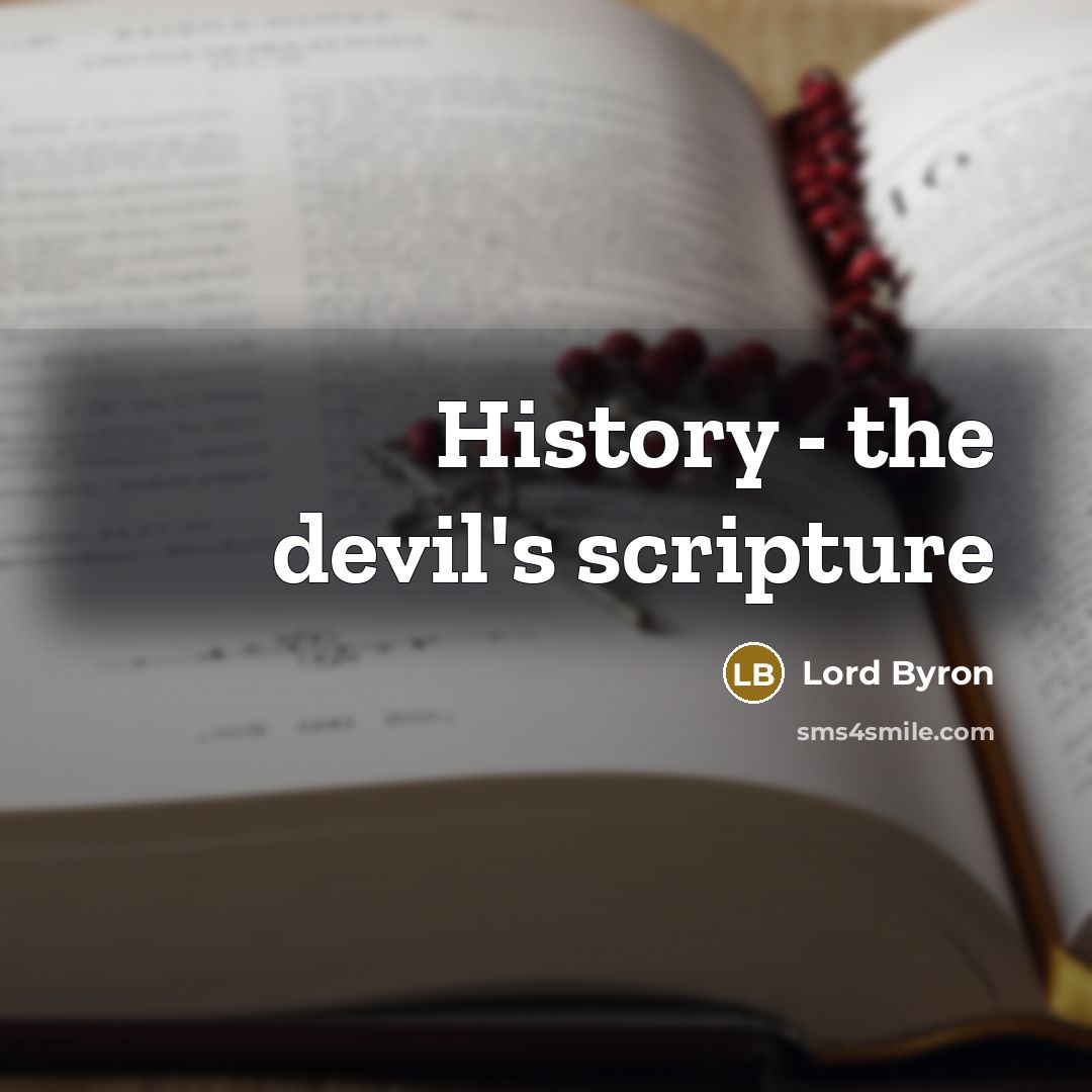 “History - the devil's scripture” quote by Lord Byron