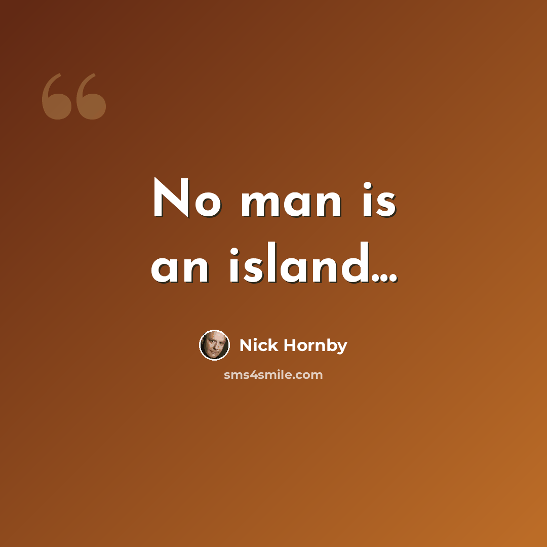 “No man is an island...” quote by Nick Hornby