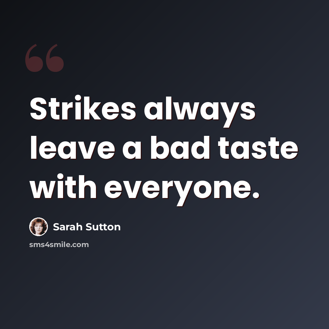 “Strikes always leave a bad taste with everyone.” quote by Sarah Sutton