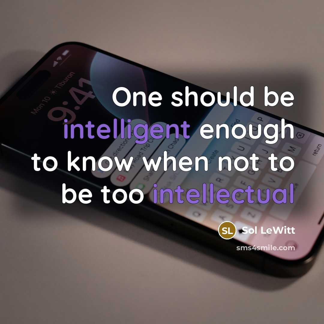 “One should be intelligent enough to know when not to be too intellectual” quote by Sol LeWitt