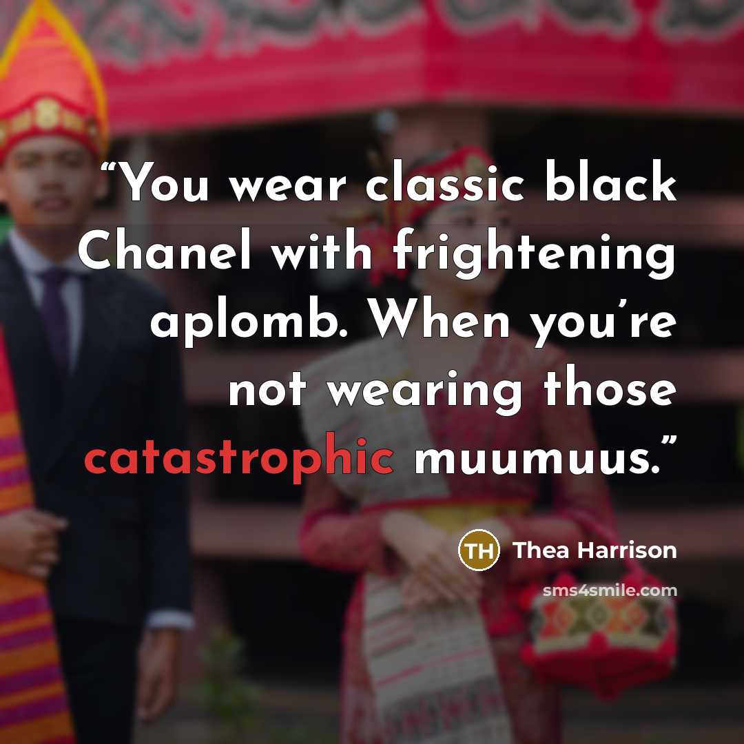 “You wear classic black Chanel with frightening aplomb. When you’re not wearing those catastrophic muumuus.” quote by Thea Harrison