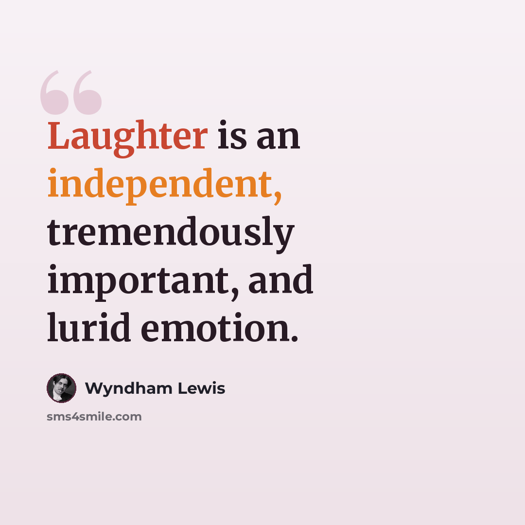 “Laughter is an independent, tremendously important, and lurid emotion.” quote by Wyndham Lewis