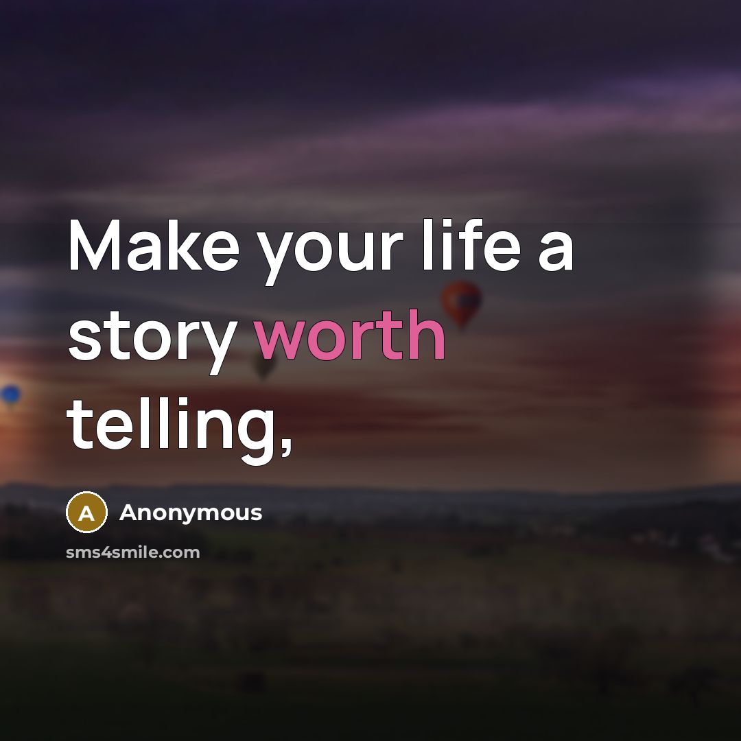 “Make your life a story worth telling,” quote by Anonymous