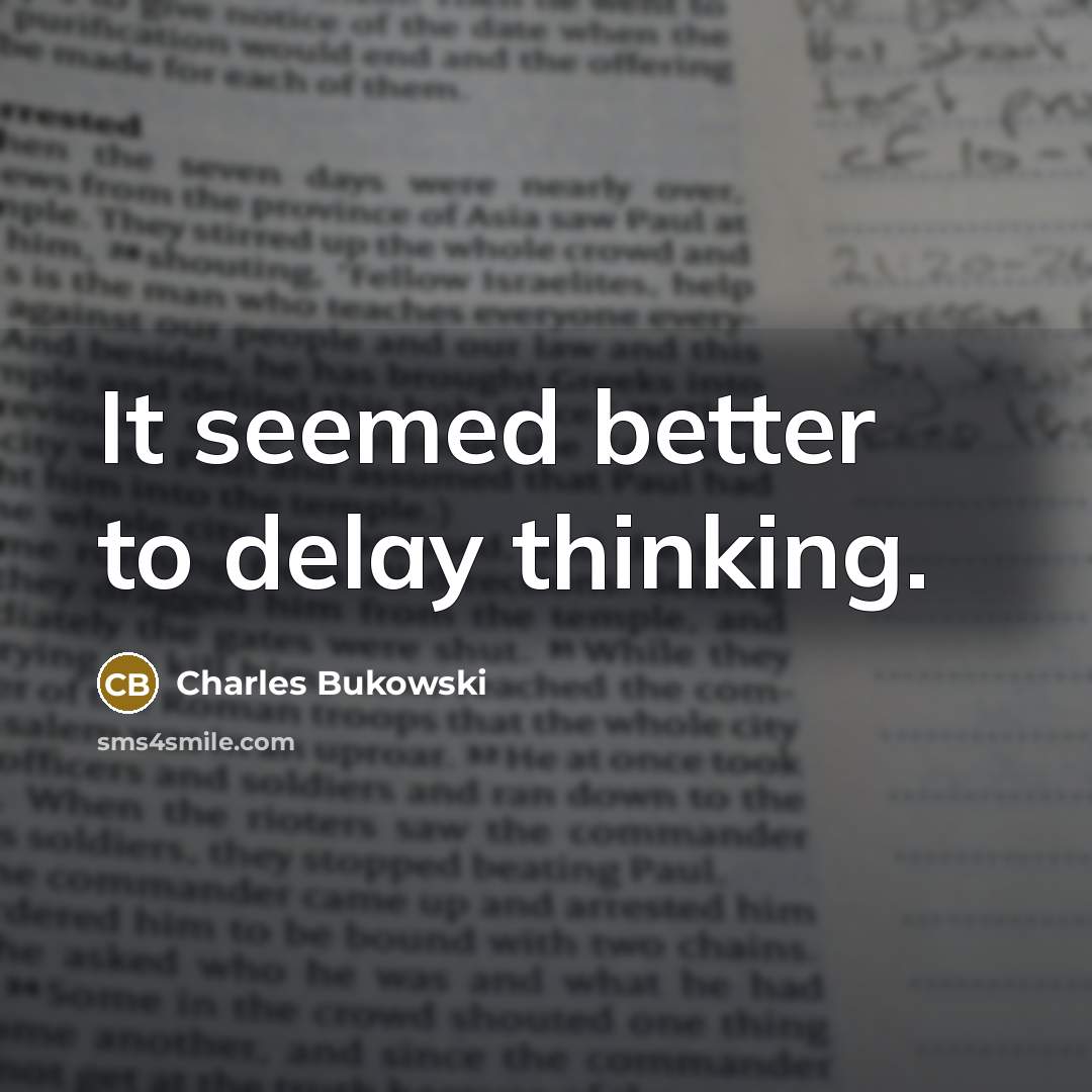 “It seemed better to delay thinking.” quote by Charles Bukowski