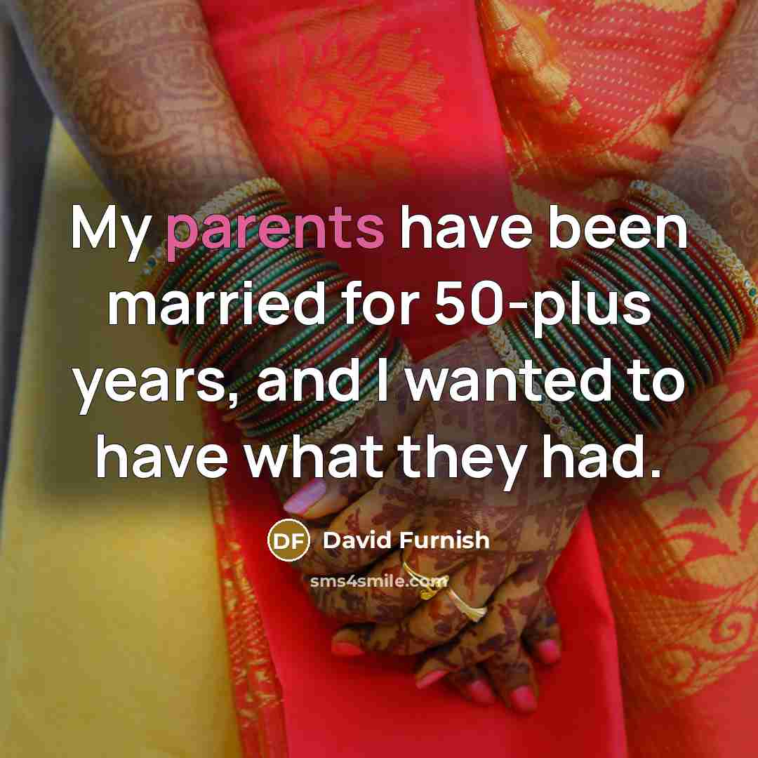“My parents have been married for 50-plus years, and I wanted to have what they had.” quote by David Furnish