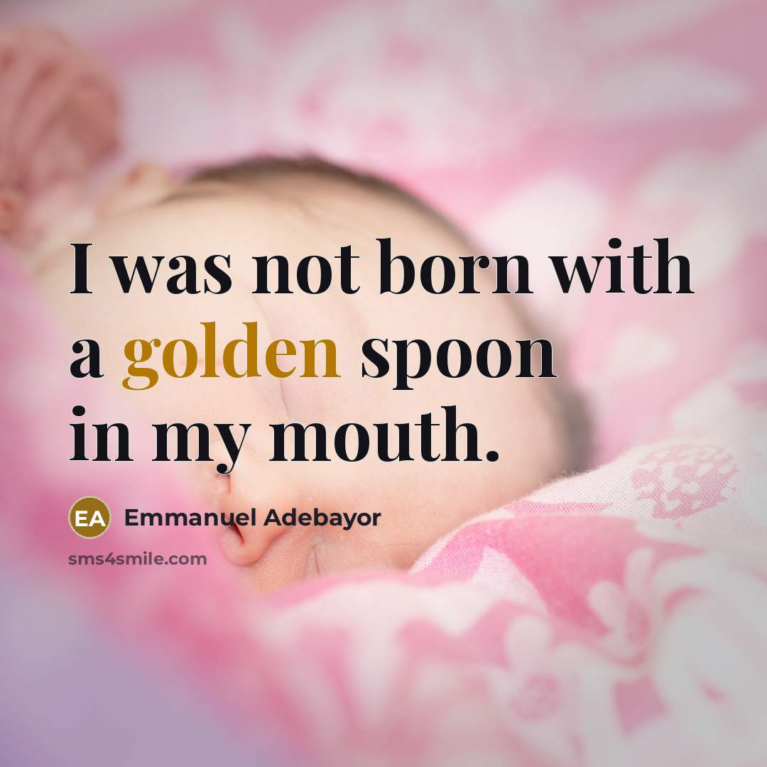 “I was not born with a golden spoon in my mouth.” quote by Emmanuel Adebayor