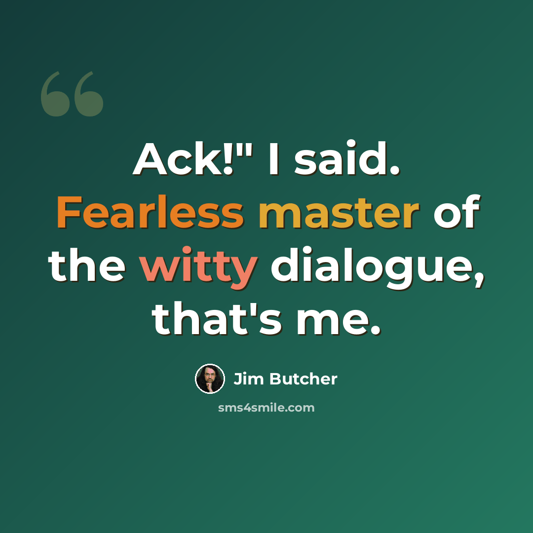 “Ack!" I said. Fearless master of the witty dialogue, that's me.” quote by Jim Butcher