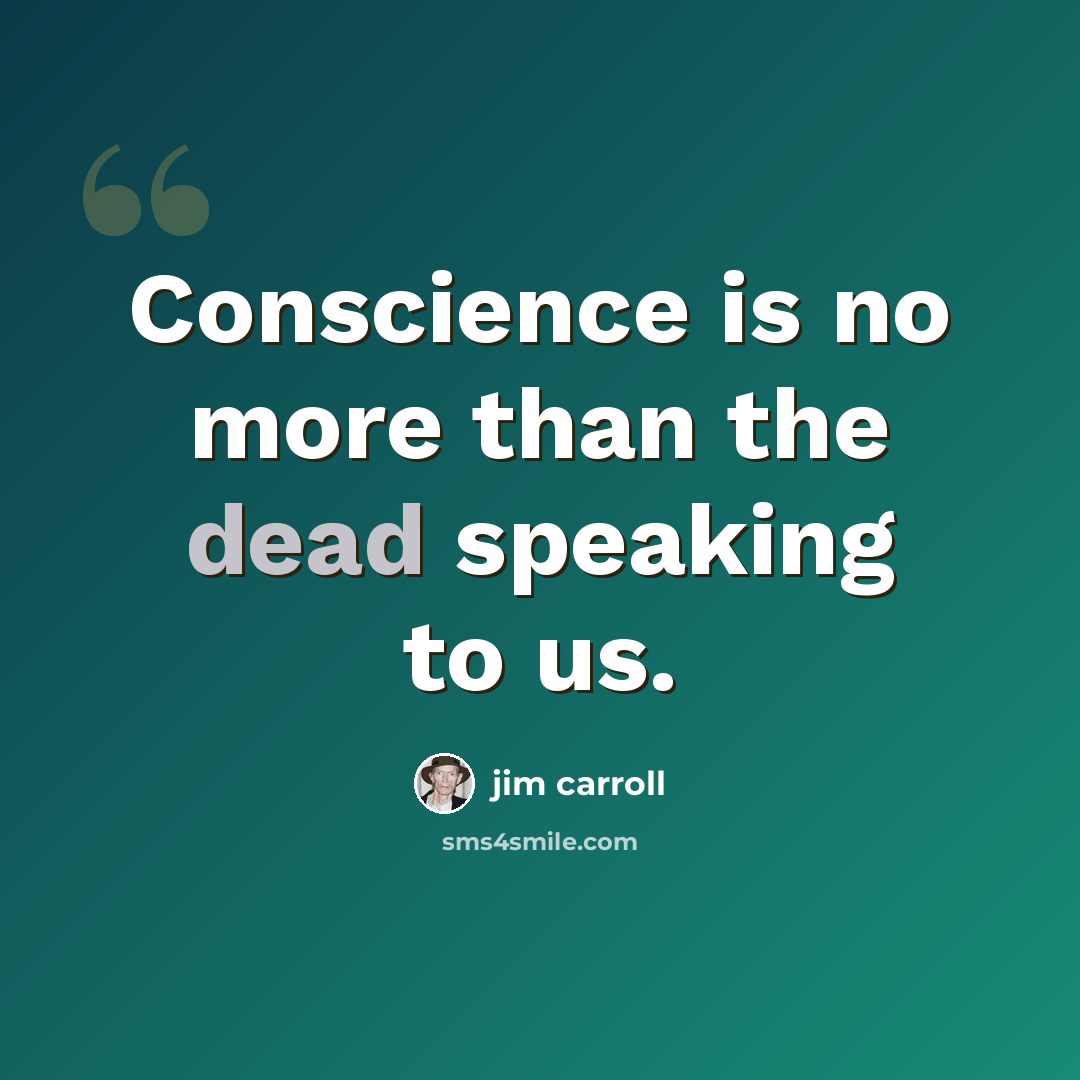 “Conscience is no more than the dead speaking to us.” quote by Jim Carroll