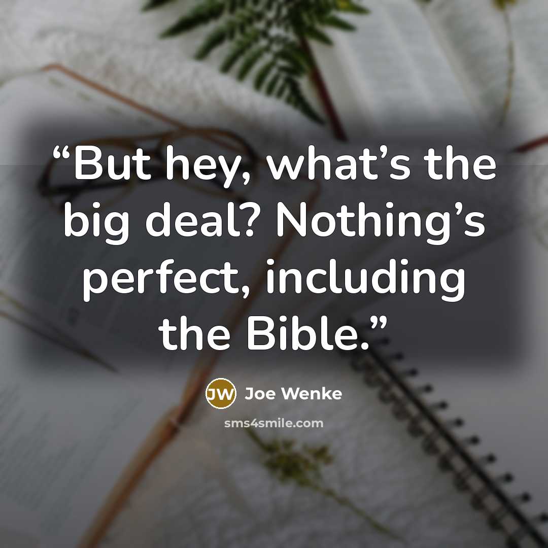 “But hey, what’s the big deal? Nothing’s perfect, including the Bible.” quote by Joe Wenke