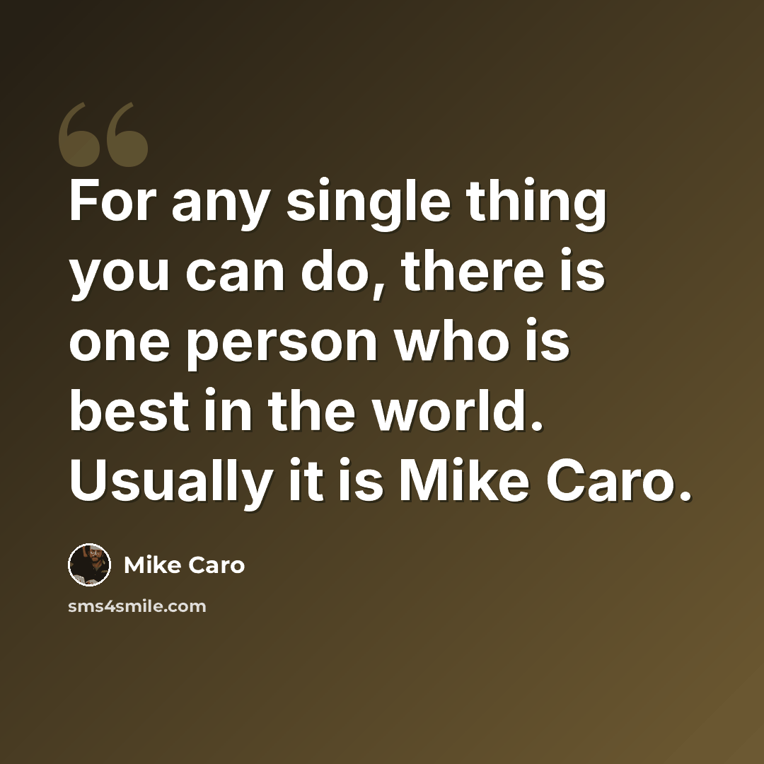 “For any single thing you can do, there is one person who is best in the world. Usually it is Mike Caro.” quote by Mike Caro