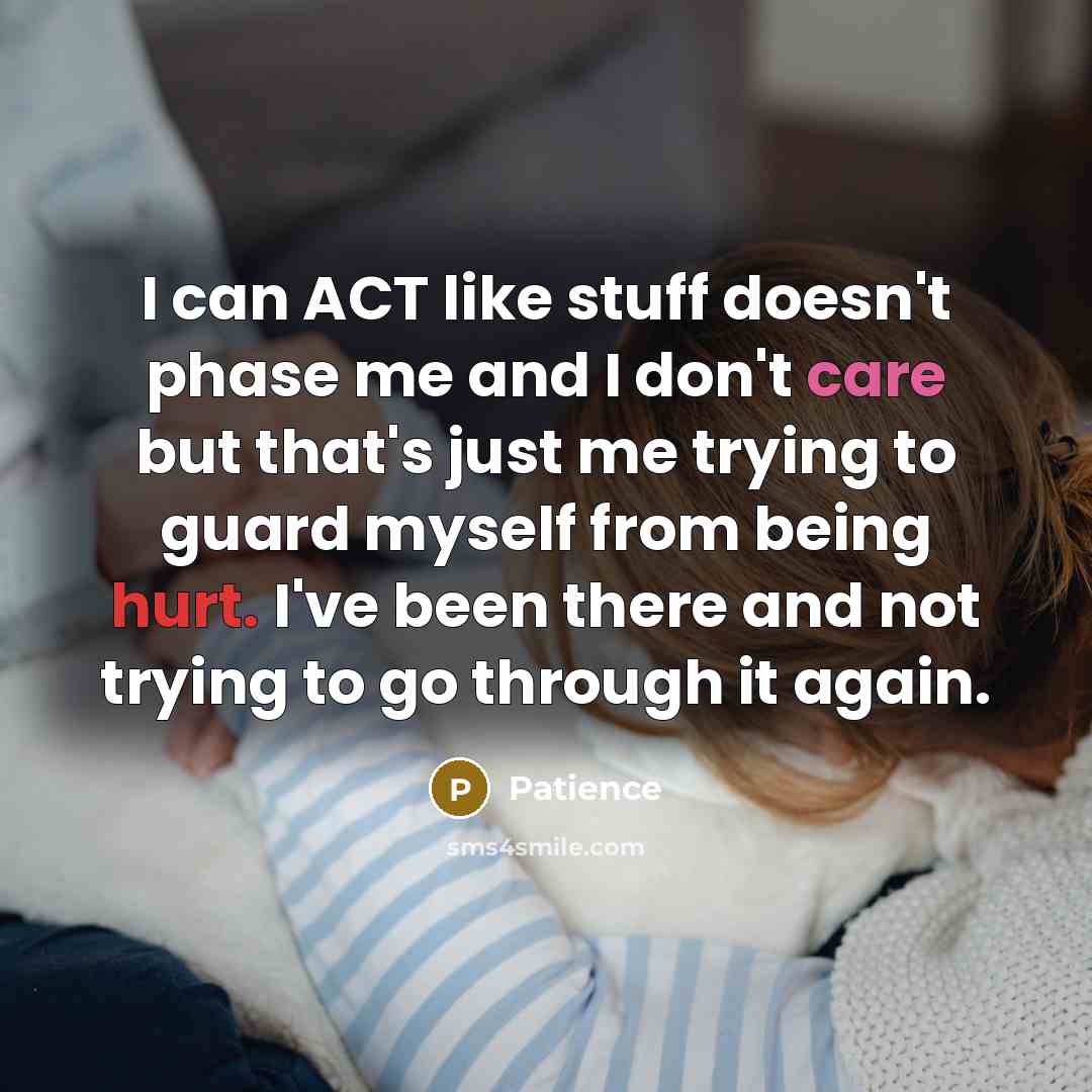 “I can ACT like stuff doesn't phase me and I don't care but that's just me trying to guard myself from being hurt. I've been there and not trying to go through it again.” quote by Patience
