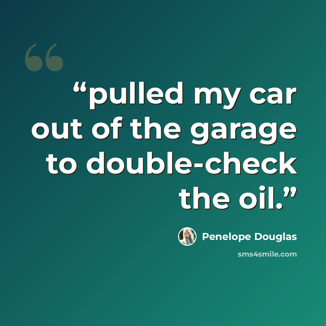 “pulled my car out of the garage to double-check the oil.” quote by Penelope Douglas