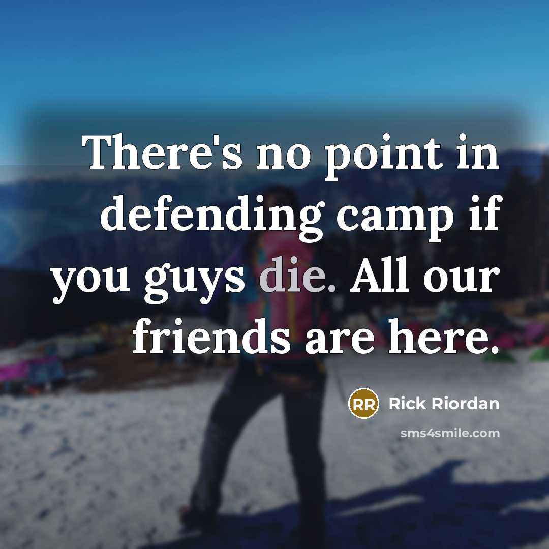 “There's no point in defending camp if you guys die. All our friends are here.” quote by Rick Riordan