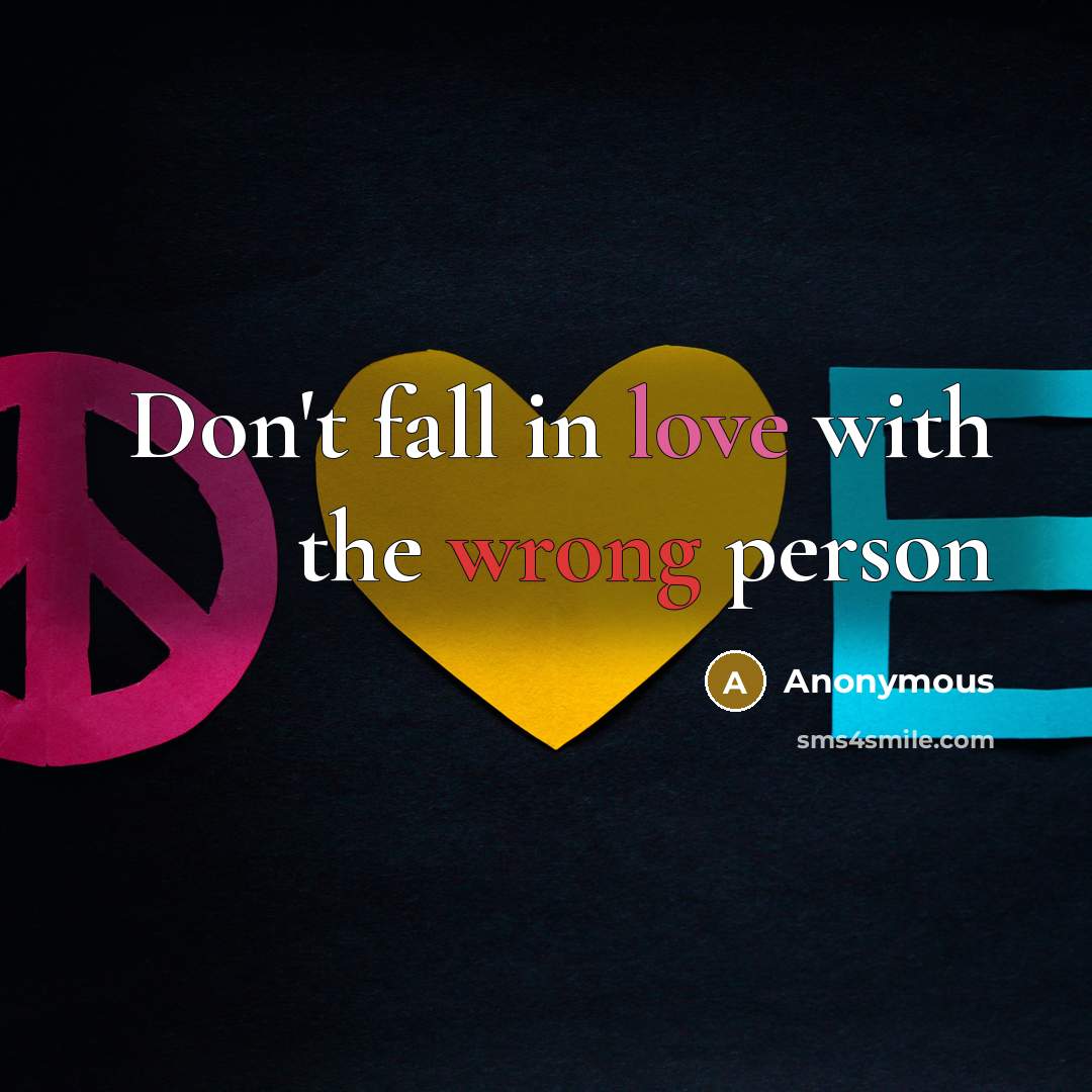 “Don't fall in love with the wrong person” quote by Anonymous