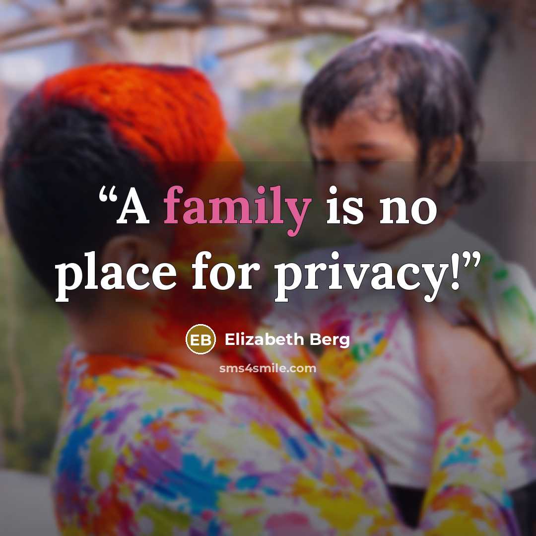 “A family is no place for privacy!” quote by Elizabeth Berg