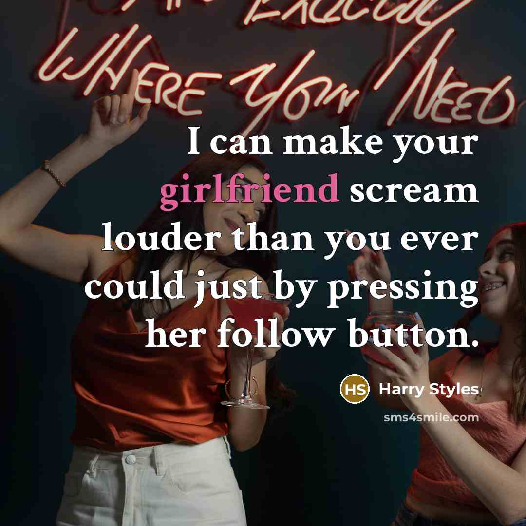 “I can make your girlfriend scream louder than you ever could just by pressing her follow button.” quote by Harry Styles