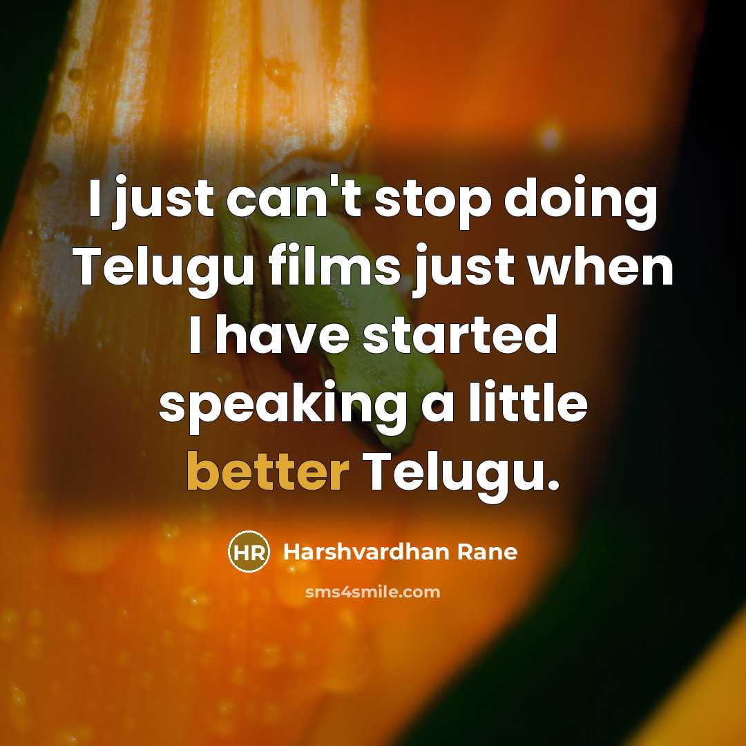 “I just can't stop doing Telugu films just when I have started speaking a little better Telugu.” quote by Harshvardhan Rane
