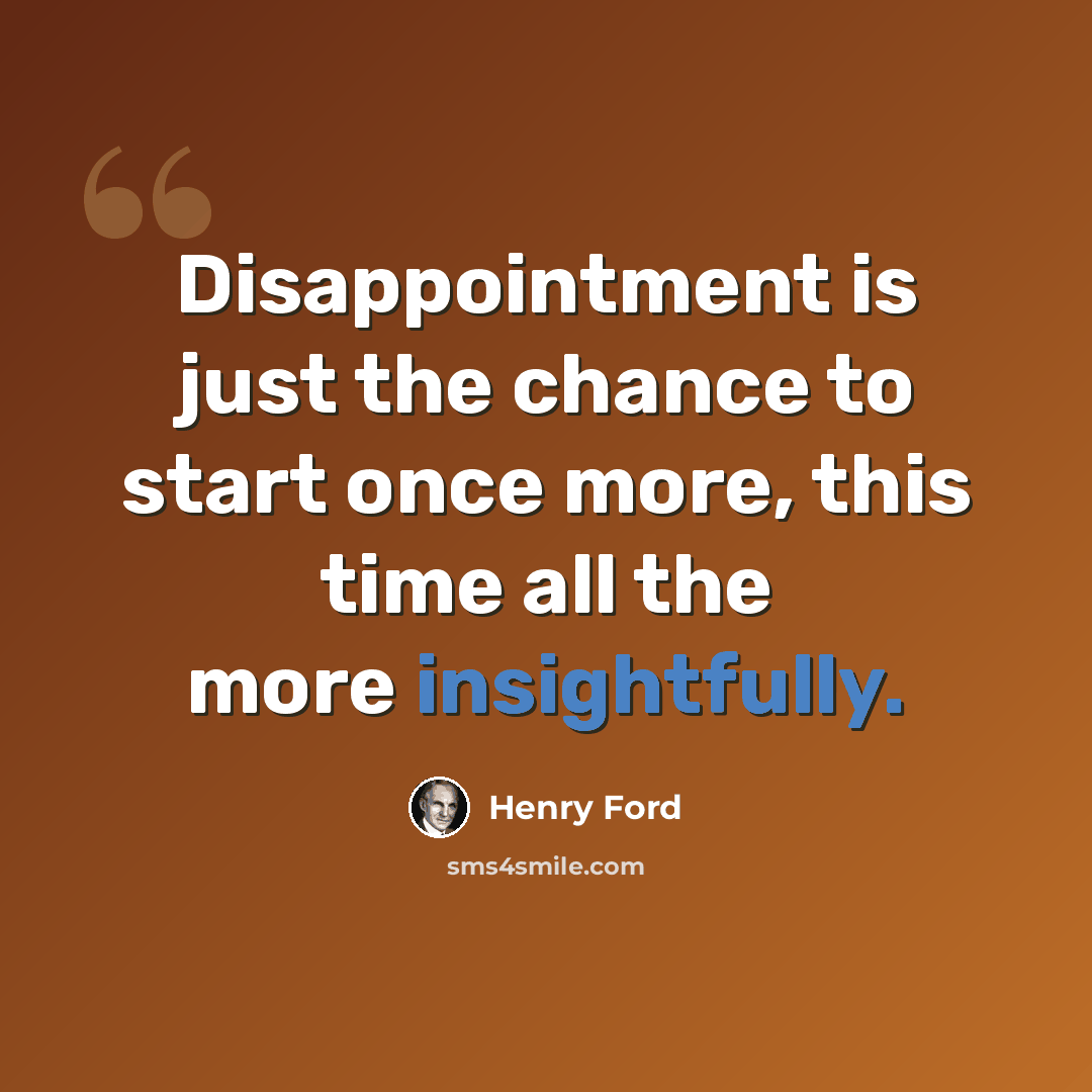 “Disappointment is just the chance to start once more, this time all the more insightfully.” quote by Henry Ford