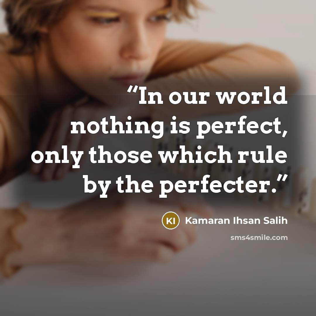 “In our world nothing is perfect, only those which rule by the perfecter.” quote by Kamaran Ihsan Salih