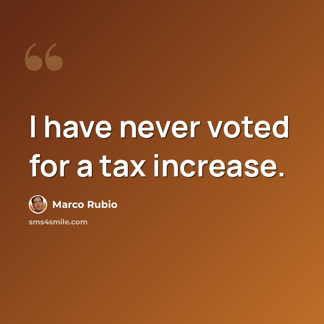 “I have never voted for a tax increase.” quote by Marco Rubio