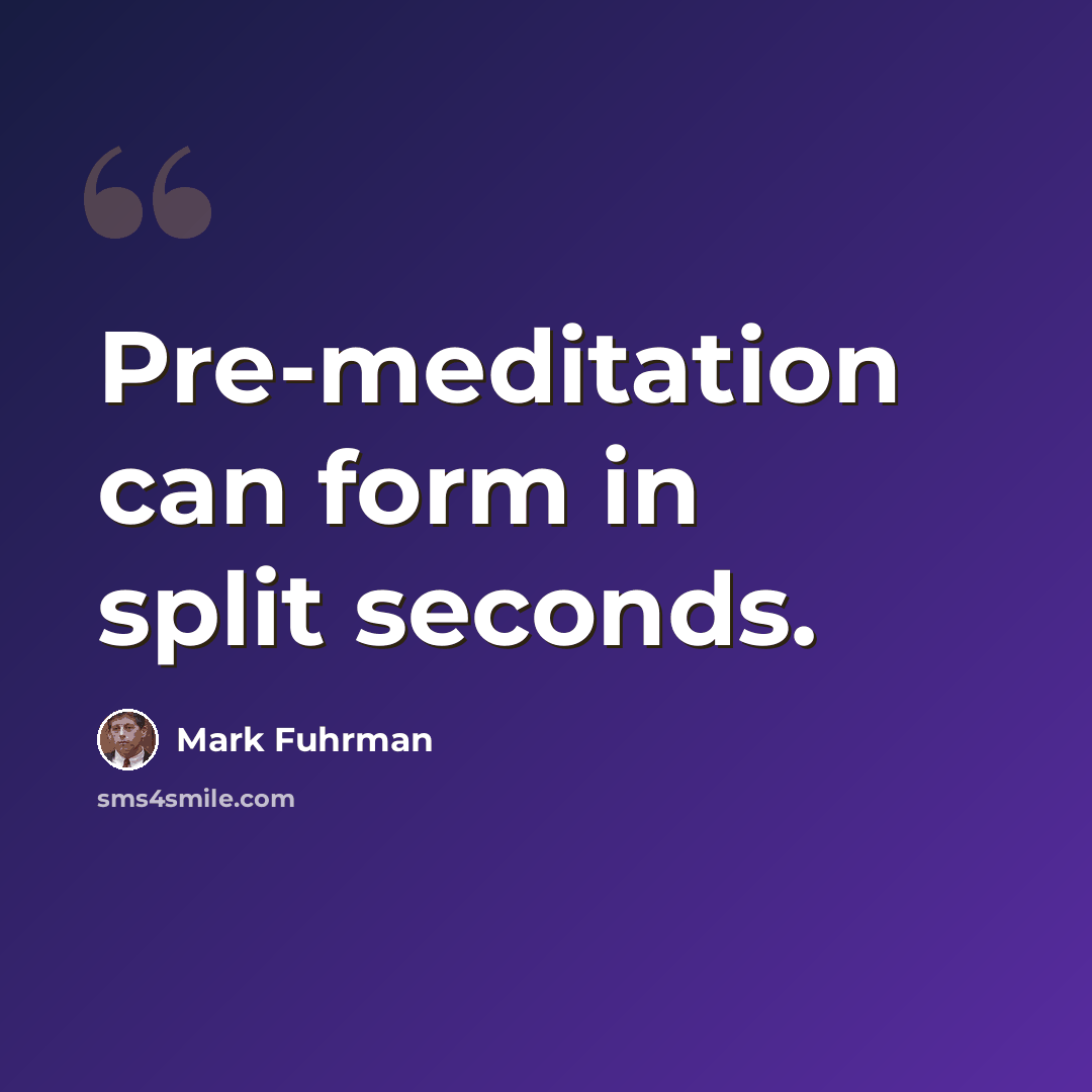“Pre-meditation can form in split seconds.” quote by Mark Fuhrman