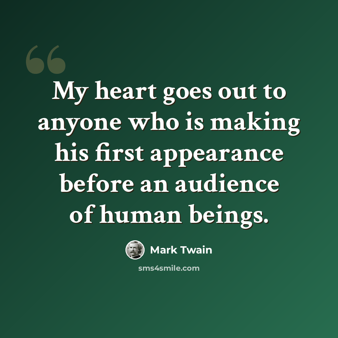 “My heart goes out to anyone who is making his first appearance before an audience of human beings.” quote by Mark Twain