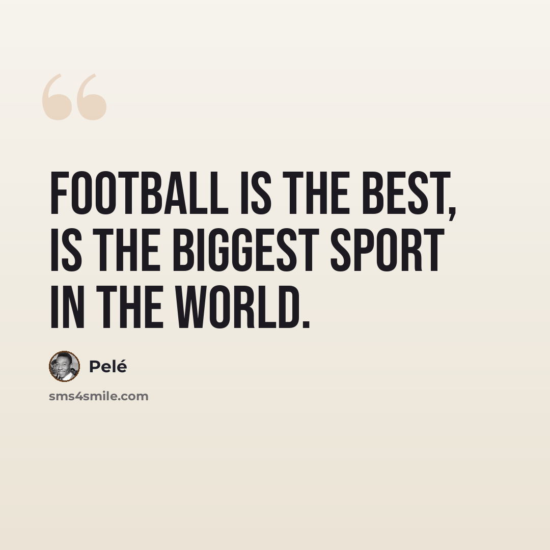 “Football is the best, is the biggest sport in the world.” quote by Pele