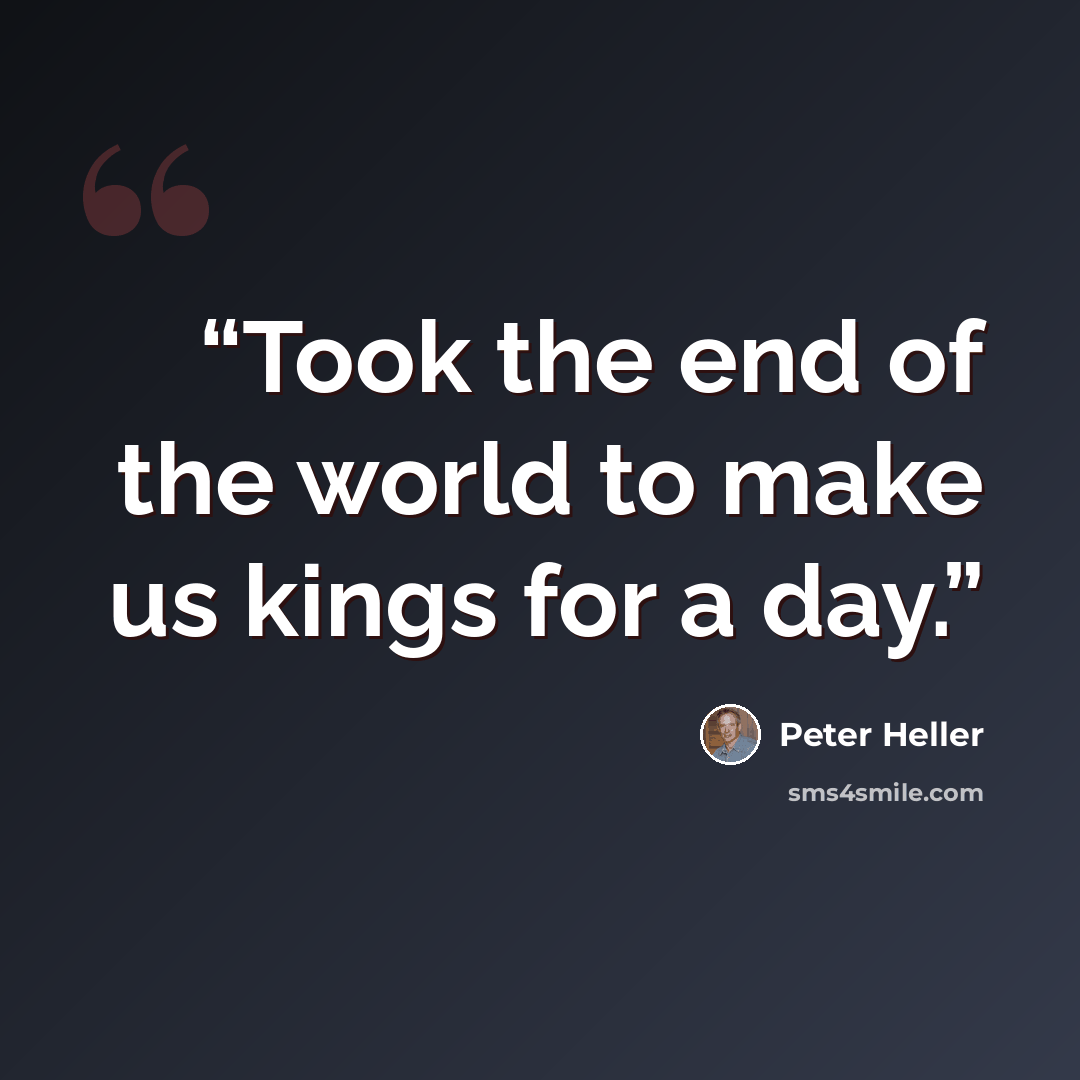 “Took the end of the world to make us kings for a day.” quote by Peter Heller