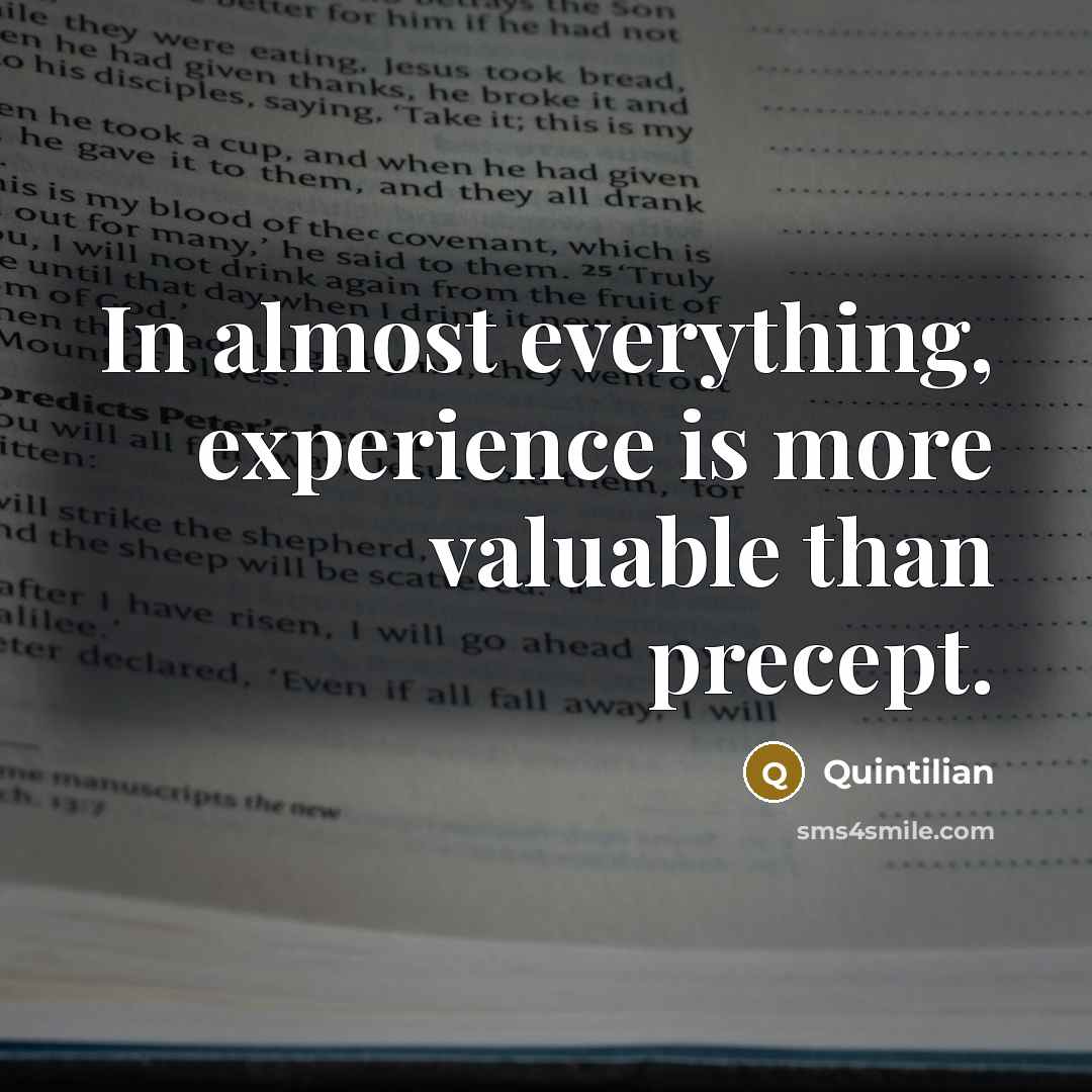 “In almost everything, experience is more valuable than precept.” quote by Quintilian
