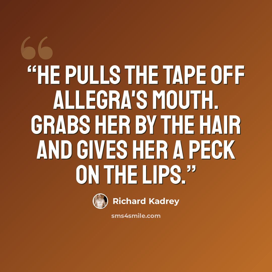“He pulls the tape off Allegra's mouth. Grabs her BY THE HAIR and gives her a peck on the lips.” quote by Richard Kadrey