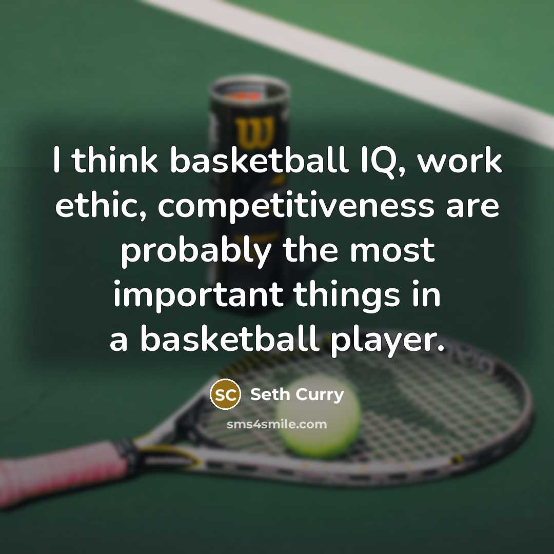 “I think basketball IQ, work ethic, competitiveness are probably the most important things in a basketball player.” quote by Seth Curry