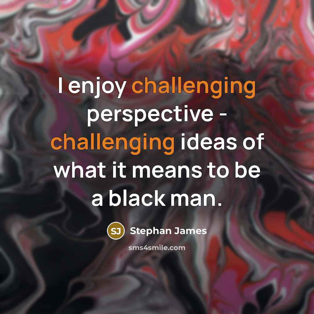 “I enjoy challenging perspective - challenging ideas of what it means to be a black man.” quote by Stephan James