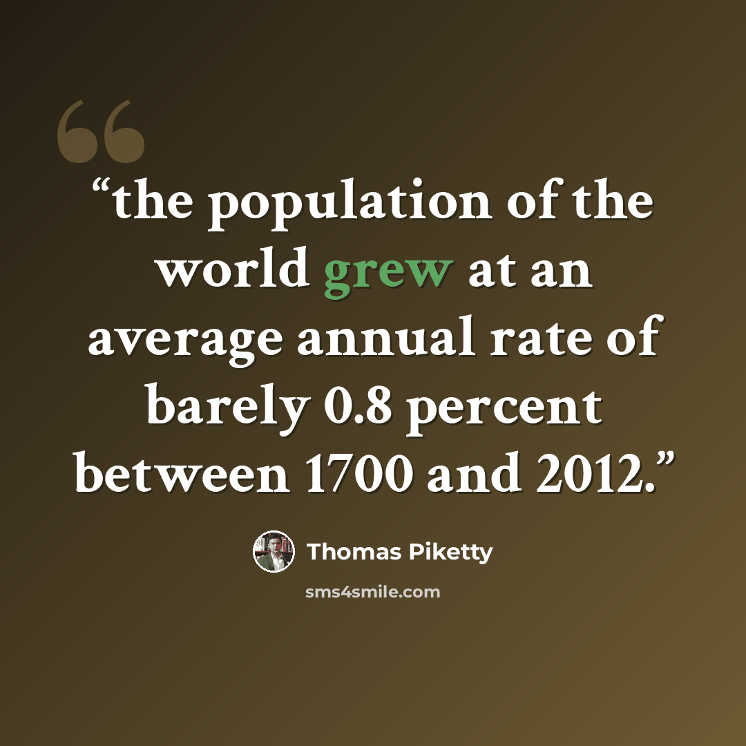 “the population of the world grew at an average annual rate of barely 0.8 percent between 1700 and 2012.” quote by Thomas Piketty