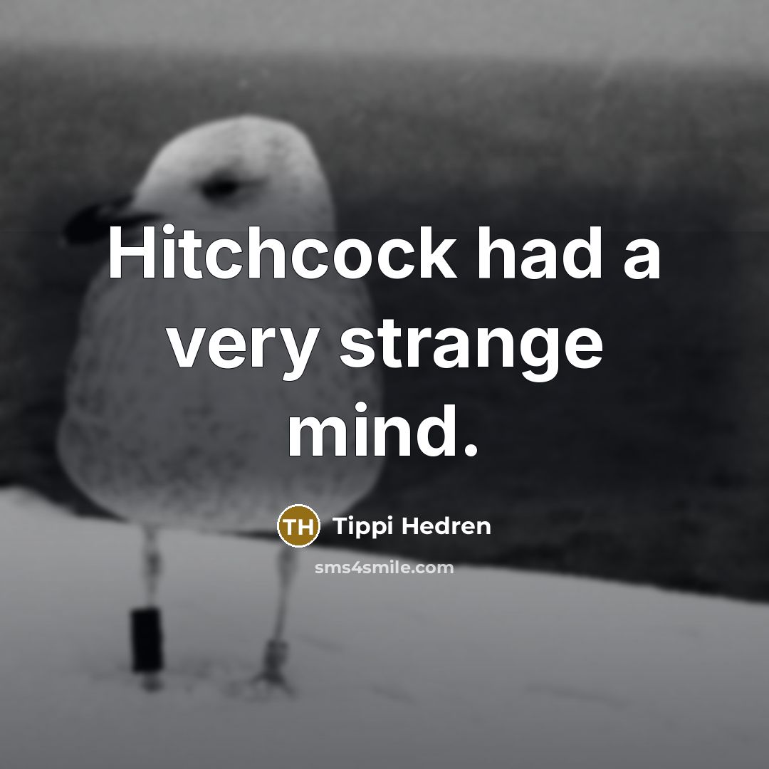 “Hitchcock had a very strange mind.” quote by Tippi Hedren