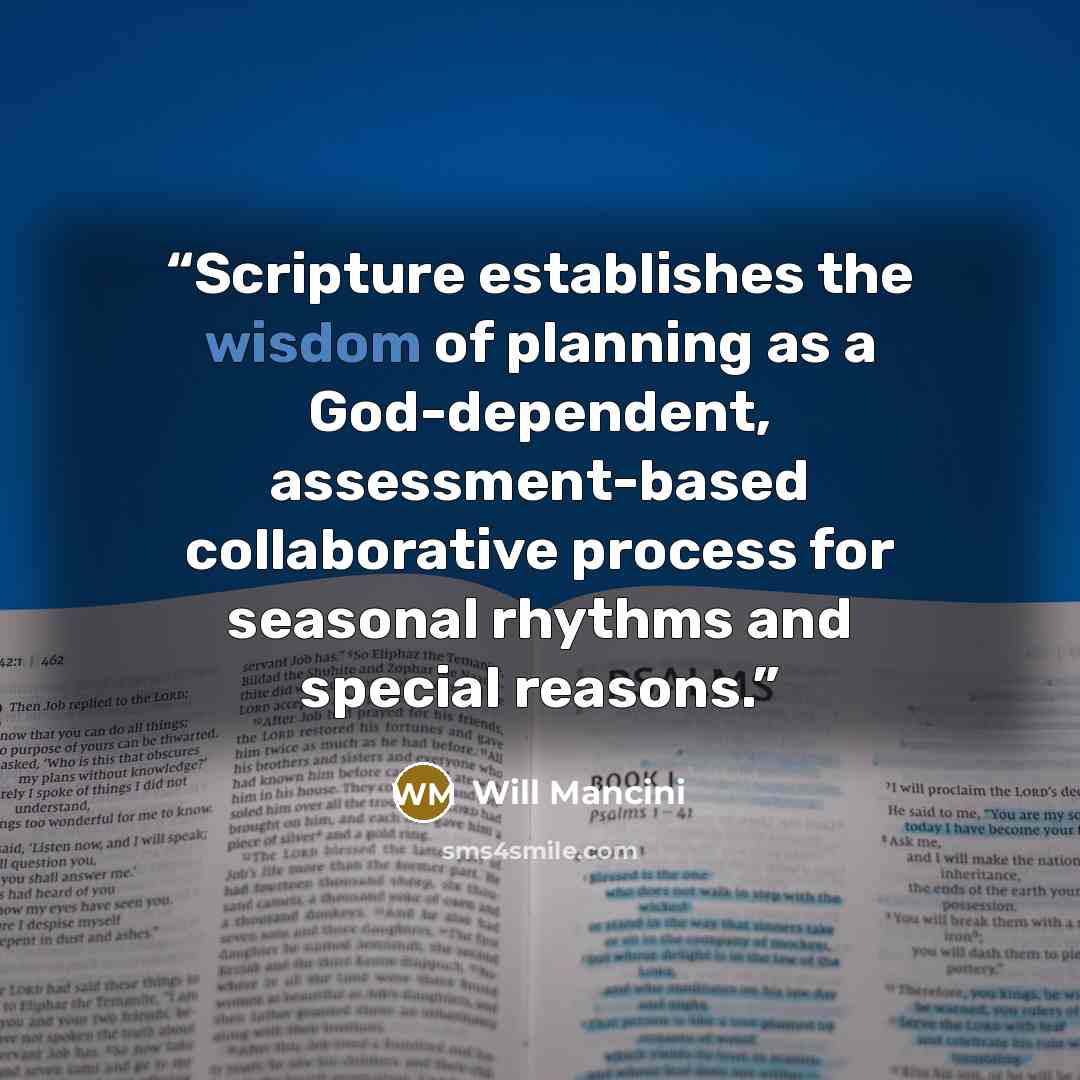 “Scripture establishes the wisdom of planning as a God-dependent, assessment-based collaborative process for seasonal rhythms and special reasons.” quote by Will Mancini