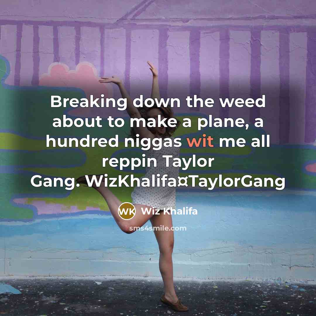 “Breaking down the weed about to make a plane, a hundred niggas wit me all reppin Taylor Gang. WizKhalifa¤TaylorGang” quote by Wiz Khalifa