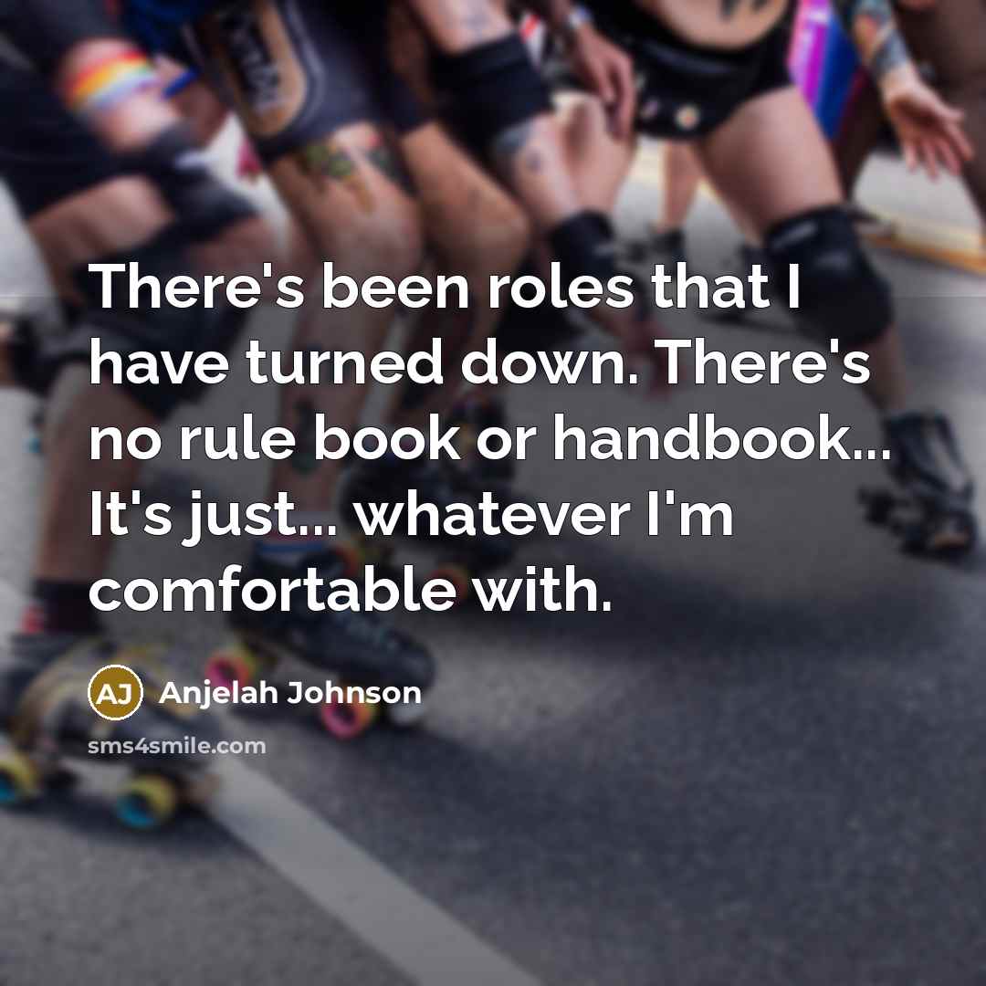 “There's been roles that I have turned down. There's no rule book or handbook... It's just... whatever I'm comfortable with.” quote by Anjelah Johnson