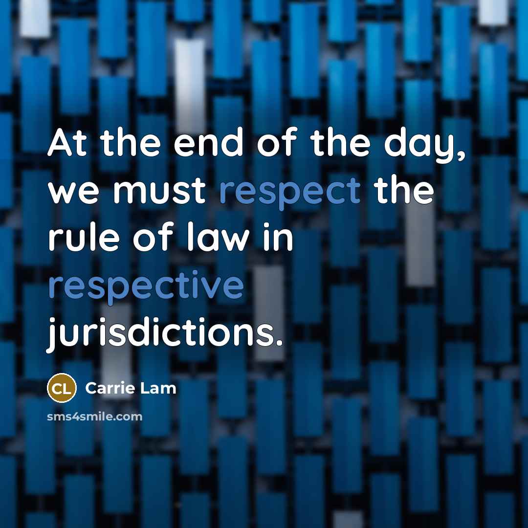 “At the end of the day, we must respect the rule of law in respective jurisdictions.” quote by Carrie Lam