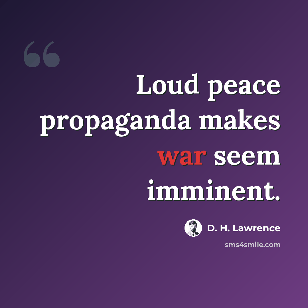 “Loud peace propaganda makes war seem imminent.” quote by D. H. Lawrence