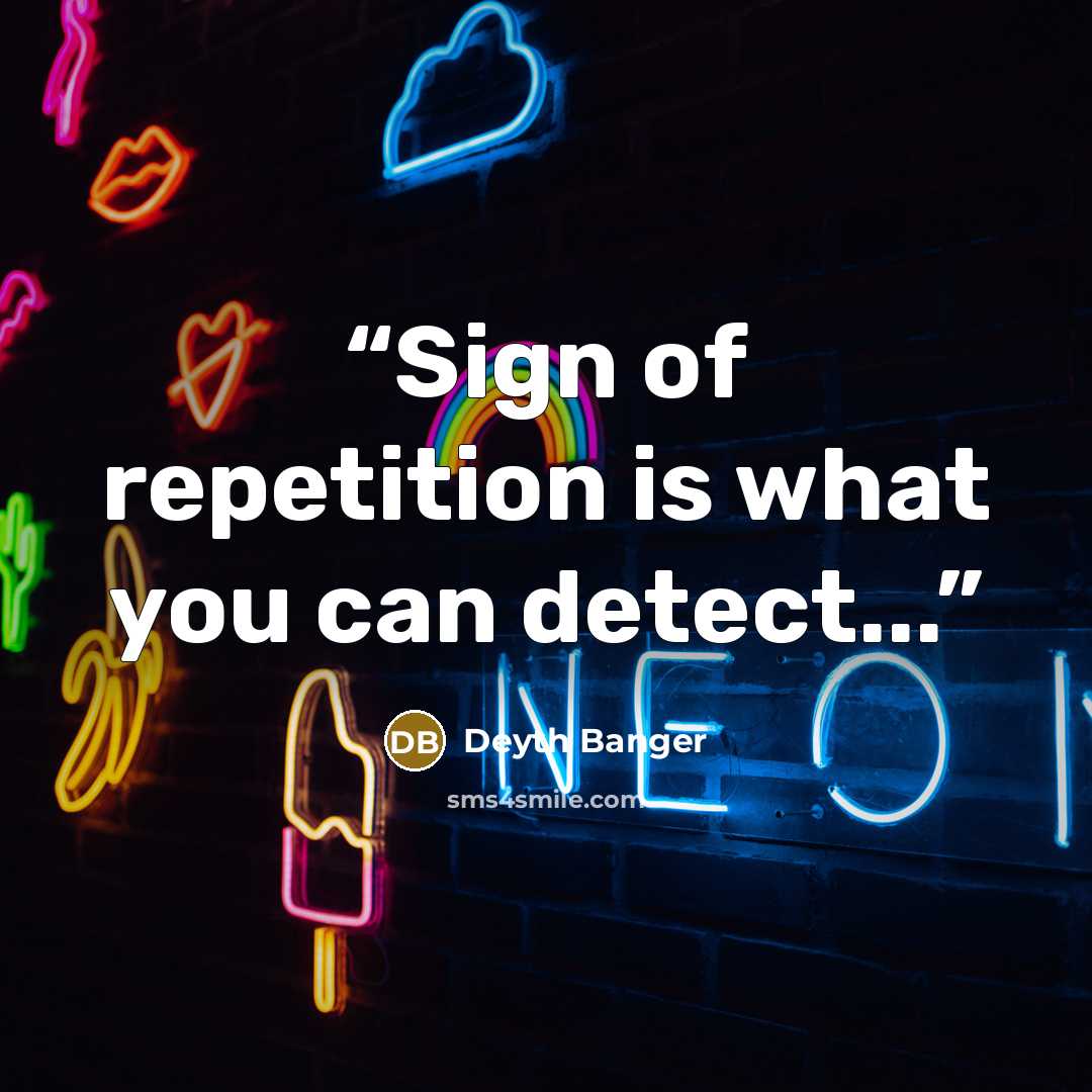 “Sign of repetition is what you can detect...” quote by Deyth Banger
