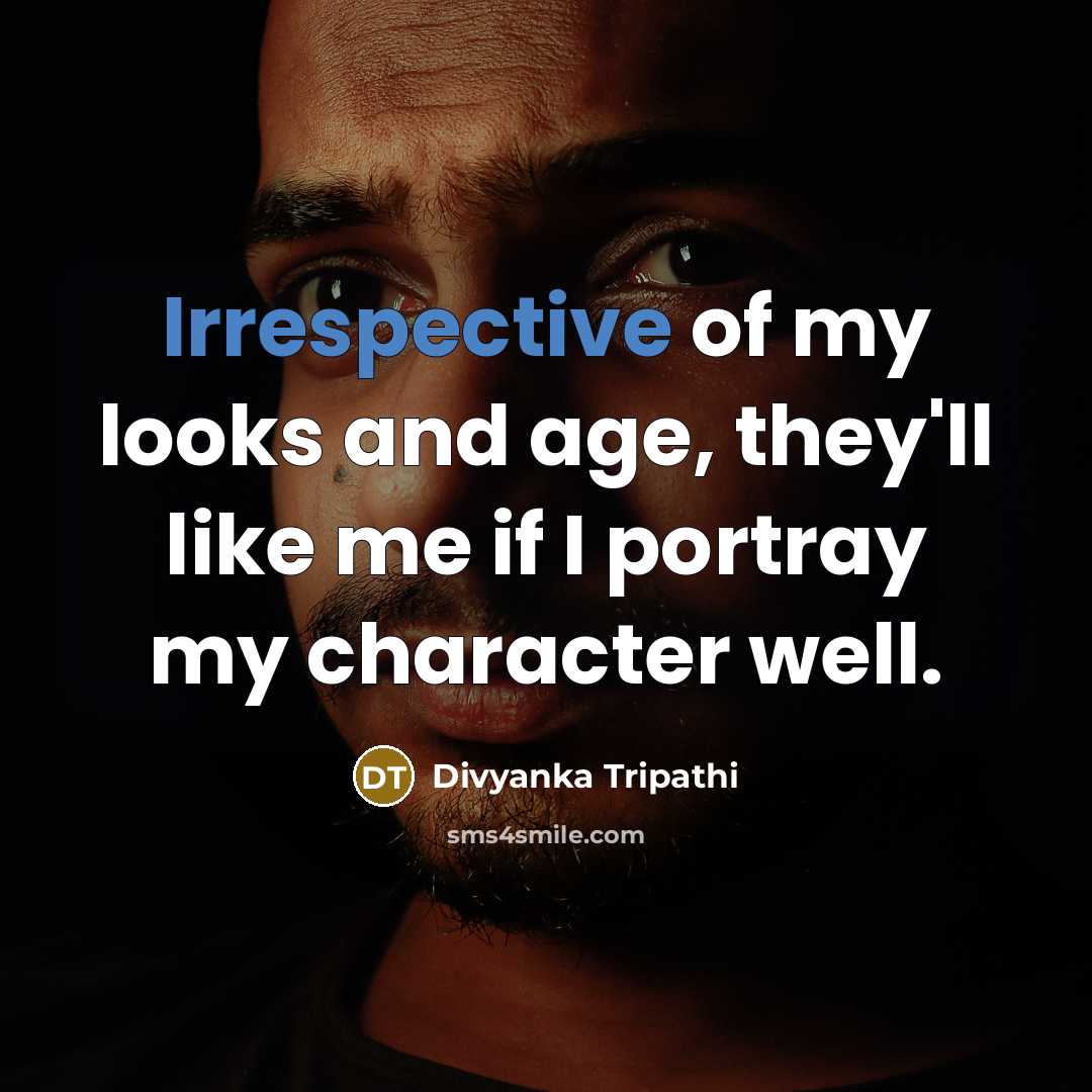 “Irrespective of my looks and age, they'll like me if I portray my character well.” quote by Divyanka Tripathi